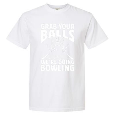 Grab Your Balls WeRe Going Bowling Bowler Gift Garment-Dyed Heavyweight T-Shirt