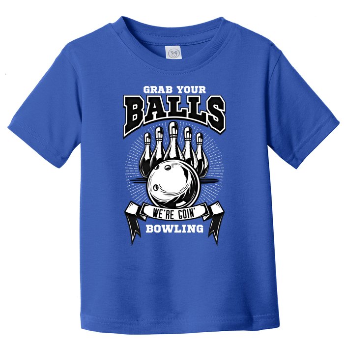 Grab Your Balls WeRe Going Bowling! Gift Toddler T-Shirt