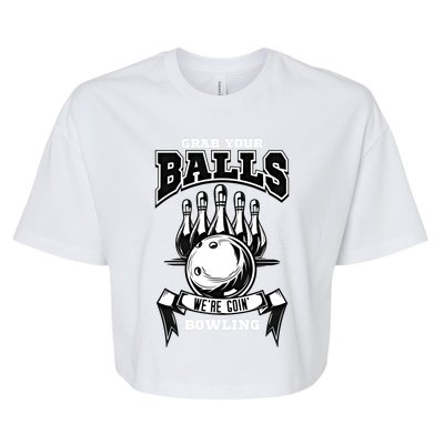 Grab Your Balls WeRe Going Bowling! Gift Bella+Canvas Jersey Crop Tee