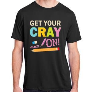 Get Your Cray On Funny School Student Teachers Graphics Plus Size Premium Shirt Adult ChromaSoft Performance T-Shirt