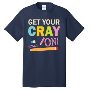 Get Your Cray On Funny School Student Teachers Graphics Plus Size Premium Shirt Tall T-Shirt