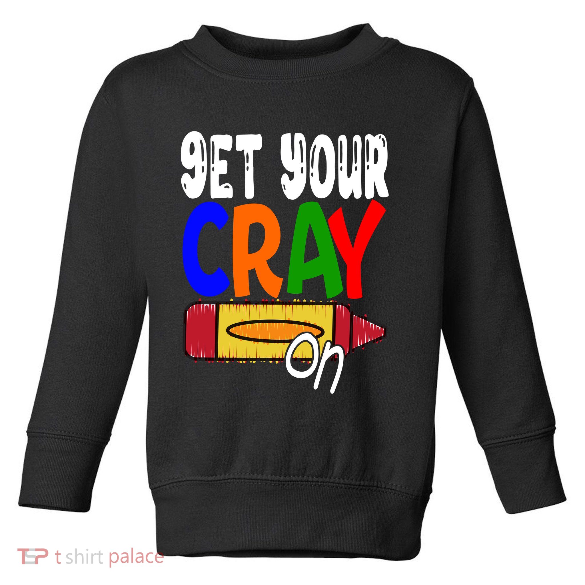 Get Your Cray On Funny Gift Toddler Sweatshirt