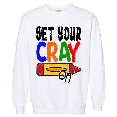 Get Your Cray On Funny Gift Garment-Dyed Sweatshirt