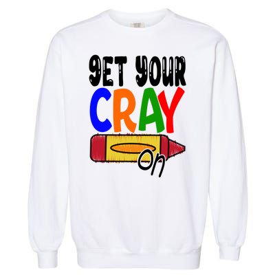 Get Your Cray On Funny Gift Garment-Dyed Sweatshirt