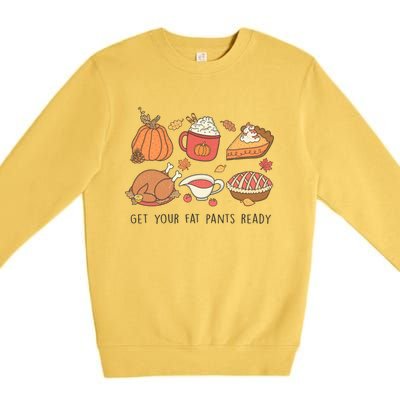 Get Your Fat Pants Ready Funny Thanksgiving Great Gift Premium Crewneck Sweatshirt