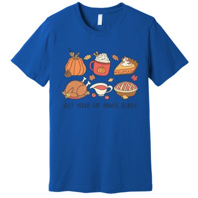 Get Your Fat Pants Ready Funny Thanksgiving Great Gift Premium T-Shirt