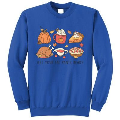 Get Your Fat Pants Ready Funny Thanksgiving Great Gift Tall Sweatshirt