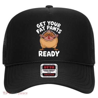 Get Your Fat Pants Ready Funny Thanksgiving Turkey Great Gift High Crown Mesh Back Trucker Hat