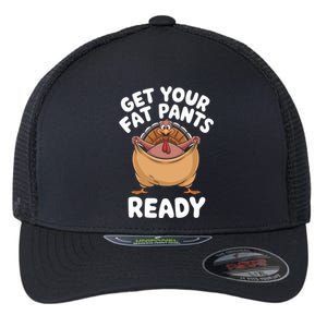 Get Your Fat Pants Ready Funny Thanksgiving Turkey Great Gift Flexfit Unipanel Trucker Cap