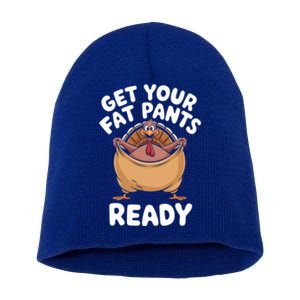 Get Your Fat Pants Ready Funny Thanksgiving Turkey Great Gift Short Acrylic Beanie