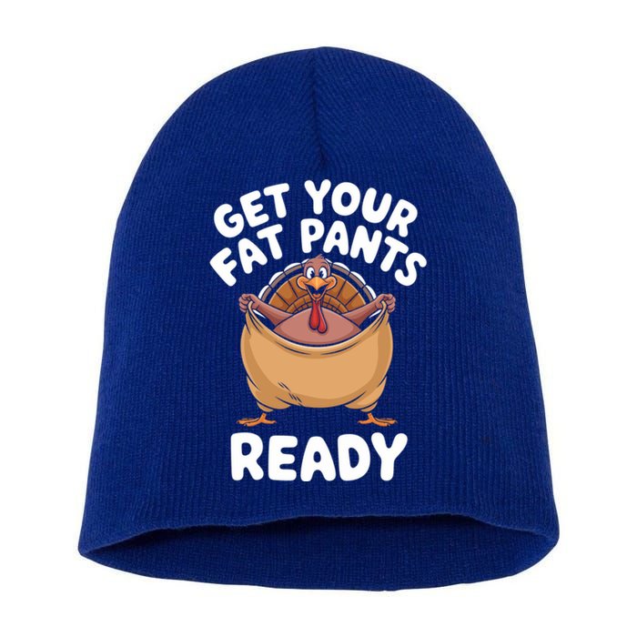 Get Your Fat Pants Ready Funny Thanksgiving Turkey Great Gift Short Acrylic Beanie