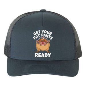 Get Your Fat Pants Ready Funny Thanksgiving Turkey Great Gift Yupoong Adult 5-Panel Trucker Hat