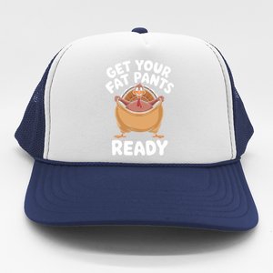 Get Your Fat Pants Ready Funny Thanksgiving Turkey Great Gift Trucker Hat