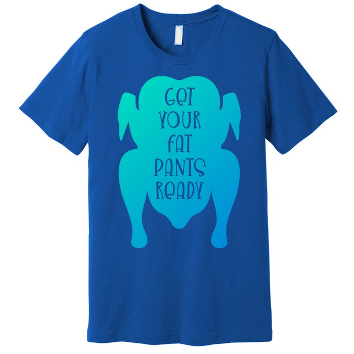 Get Your Fat Pants Ready Meaningful Gift Premium T-Shirt