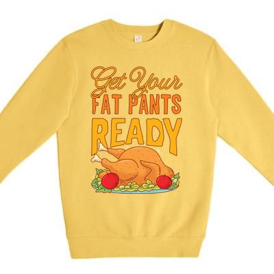 Get Your Fat Pants Ready Thanksgiving Gift Premium Crewneck Sweatshirt