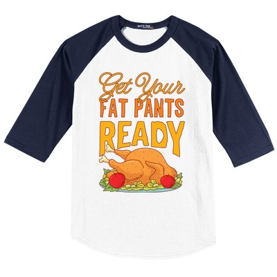 Get Your Fat Pants Ready Thanksgiving Gift Baseball Sleeve Shirt