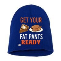 Get Your Fat Pants Ready Thanksgiving Cool Gift Short Acrylic Beanie