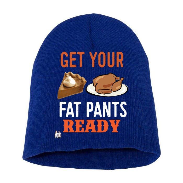 Get Your Fat Pants Ready Thanksgiving Cool Gift Short Acrylic Beanie