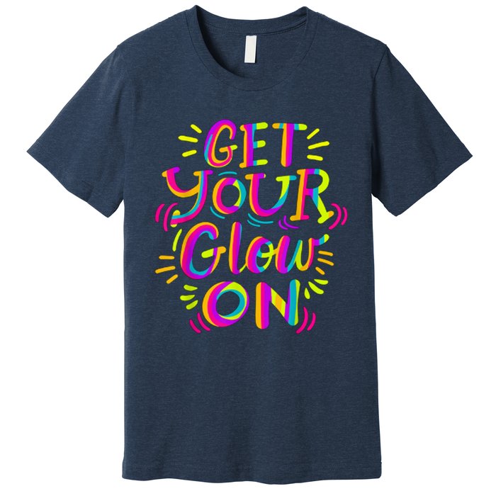 GET YOUR GLOW ON And Adults Bright Colors 80s Themed Premium T-Shirt