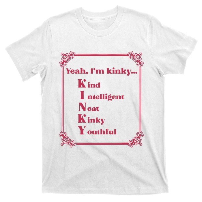 Gotfunny Yeah Im Kinky Kind Intelligent Neat Kinky Youthful T-Shirt