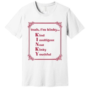 Gotfunny Yeah Im Kinky Kind Intelligent Neat Kinky Youthful Premium T-Shirt