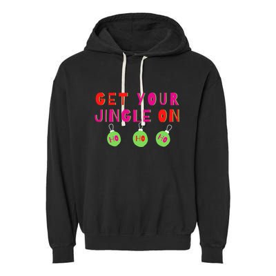 Get Your Jingle On Ho Ho Ho Holiday Statet Gift Garment-Dyed Fleece Hoodie