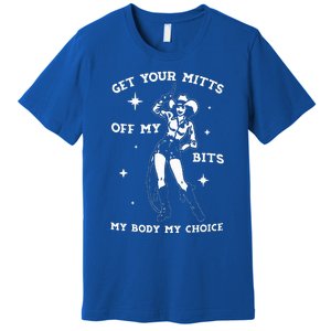 Get Your Mitts Off My Bits My Body My Choice Premium T-Shirt