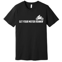 Get Your Motor Running Premium T-Shirt