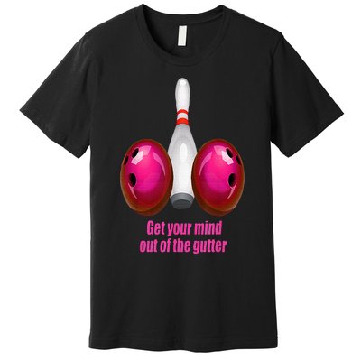 Get Your Mind Out Of The Gutter Funny Bowling Premium T-Shirt