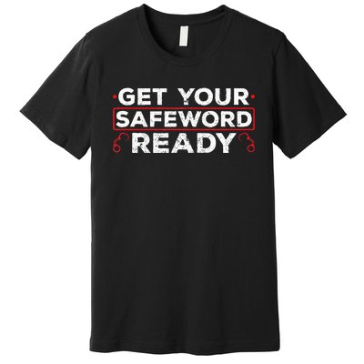 Get Your Safeword Ready Naughty Bdsm Sub Dom Kink Premium T-Shirt