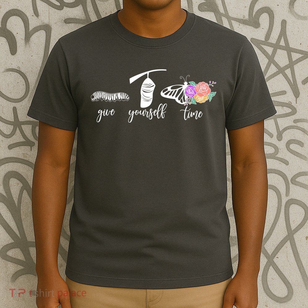 Give Yourself Time Mental Health Awareness Butterfly Life Cycle T-Shirt