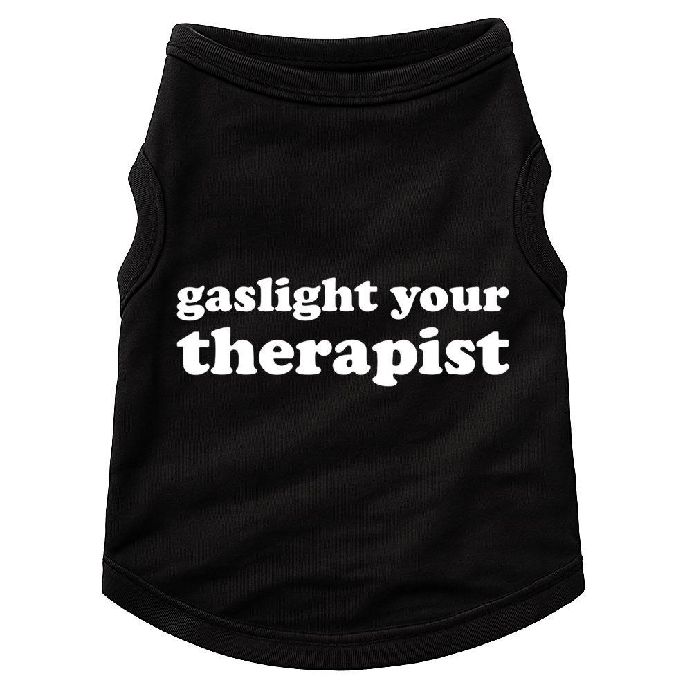 Gaslight Your Therapist Adult Saying Gaslighting Is Not Real Doggie Tank