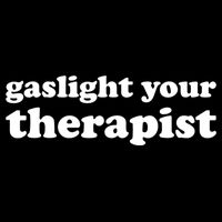 Gaslight Your Therapist Adult Saying Gaslighting Is Not Real Doggie Tank