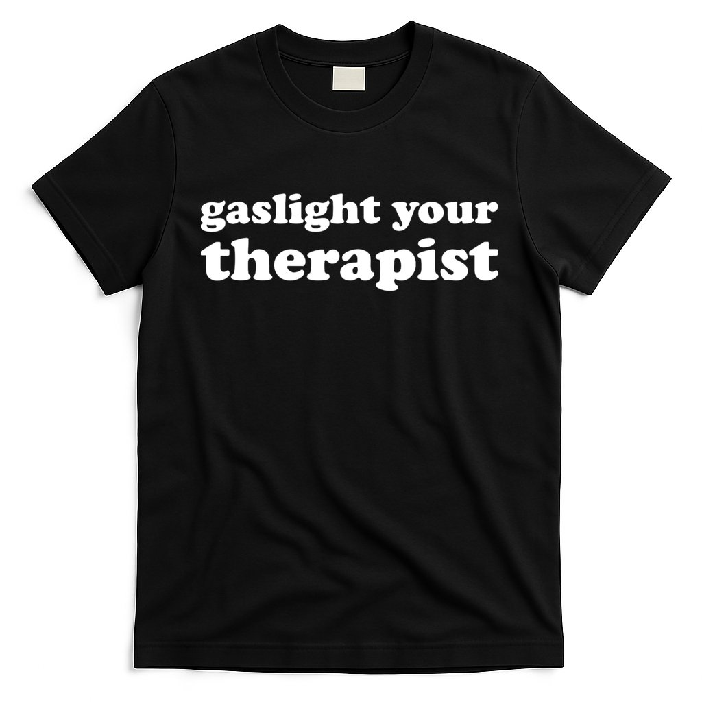 Gaslight Your Therapist Adult Saying Gaslighting Is Not Real T-Shirt