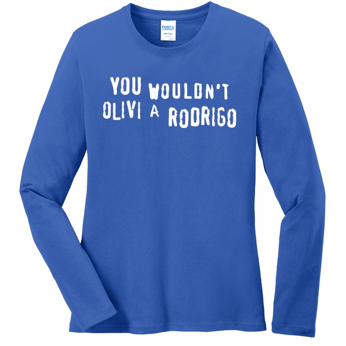 Good You Wouldnt Olivi A Rodrigo Ladies Long Sleeve Shirt