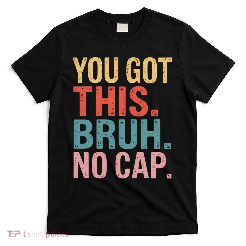 Gen Z Bruh Testing Day Teachers You've Got This Bruh No Cap T-Shirt