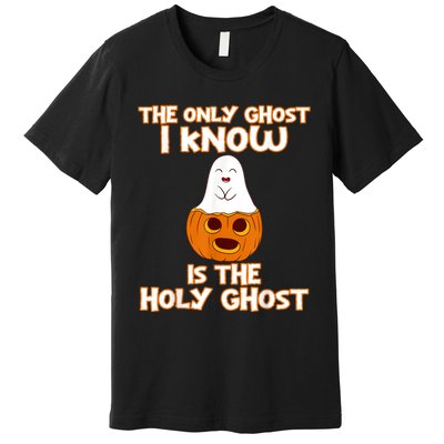 Halloween 2020 The Only Ghost I Know Is The Holy Ghost Premium T-Shirt