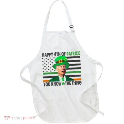 Happy 4th Of Patrick You Know The Thing Funny Biden Full-Length Apron With Pockets