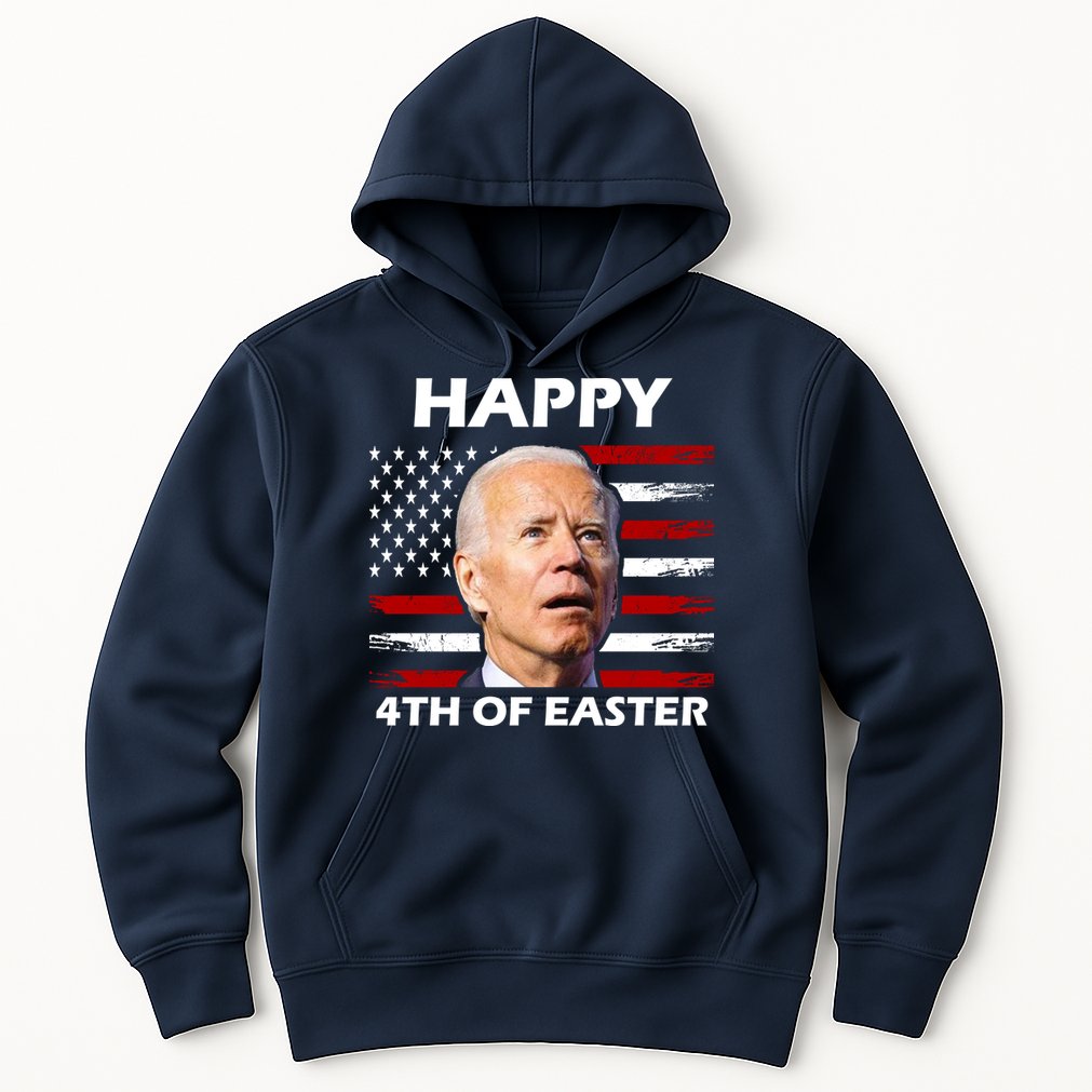 Happy 4th Of Easter Joe Biden Funny Hoodie