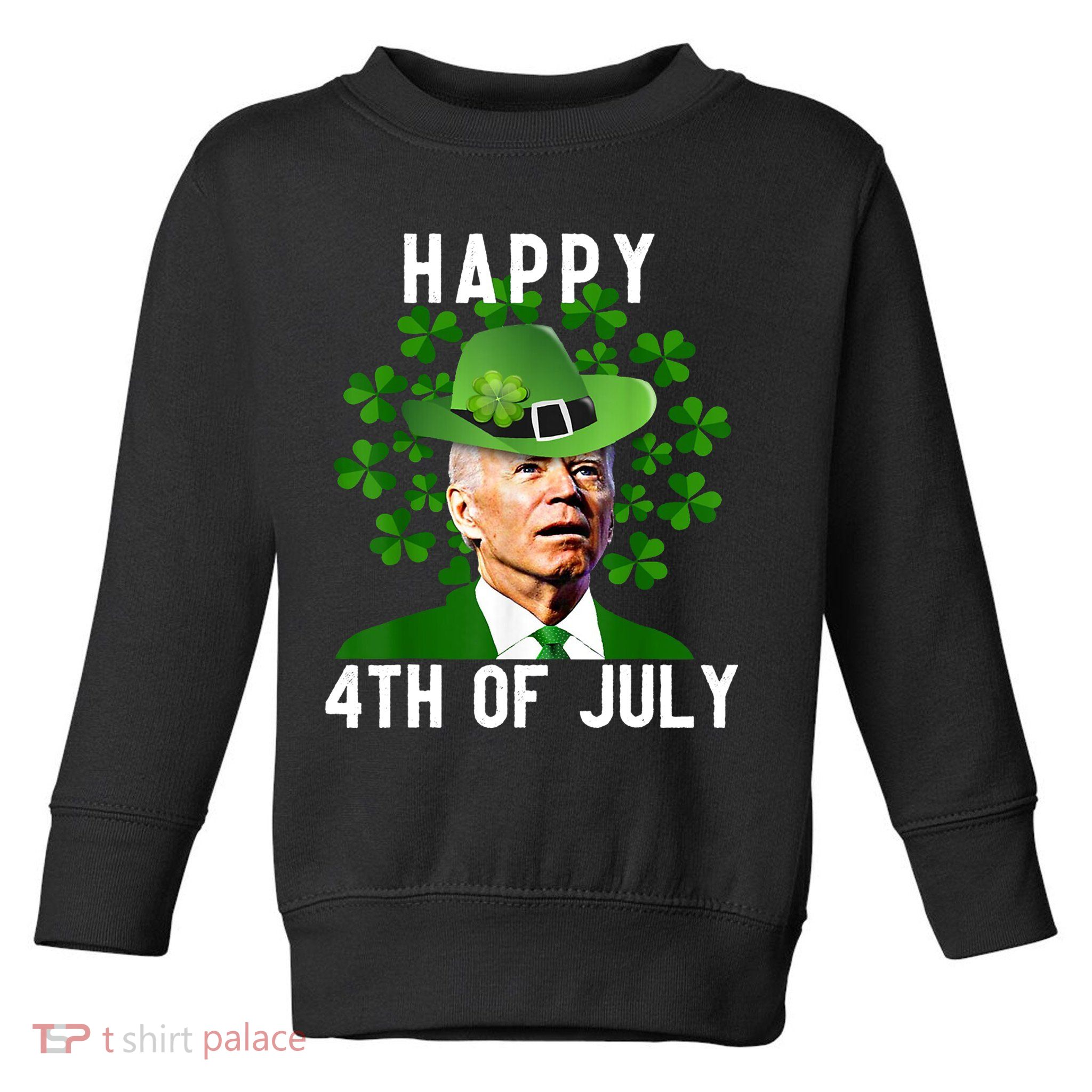 Happy 4th Of July Joe Biden St Patrick's Day Toddler Sweatshirt