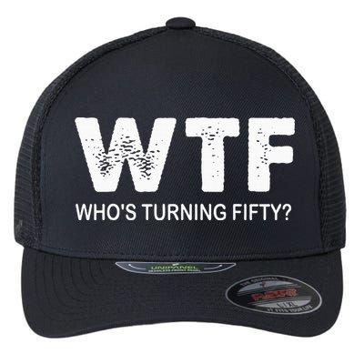 Happy 50th Party Wtf WhoS Turning Fifty Funny 50th Birthday Flexfit Unipanel Trucker Cap