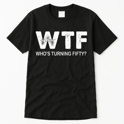 Happy 50th Party Wtf WhoS Turning Fifty Funny 50th Birthday Tall T-Shirt