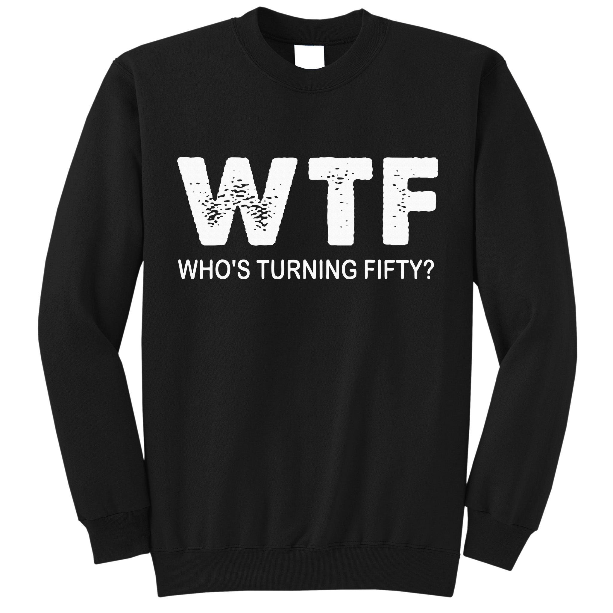 Happy 50th Party Wtf WhoS Turning Fifty Funny 50th Birthday Tall Sweatshirt