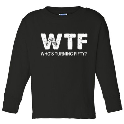 Happy 50th Party Wtf WhoS Turning Fifty Funny 50th Birthday Toddler Long Sleeve Shirt