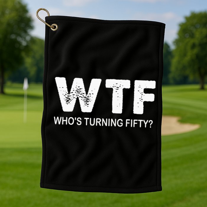 Happy 50th Party Wtf WhoS Turning Fifty Funny 50th Birthday Golf Towel