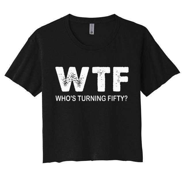 Happy 50th Party Wtf WhoS Turning Fifty Funny 50th Birthday Crop Top