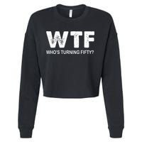 Happy 50th Party Wtf WhoS Turning Fifty Funny 50th Birthday Cropped Pullover Crew
