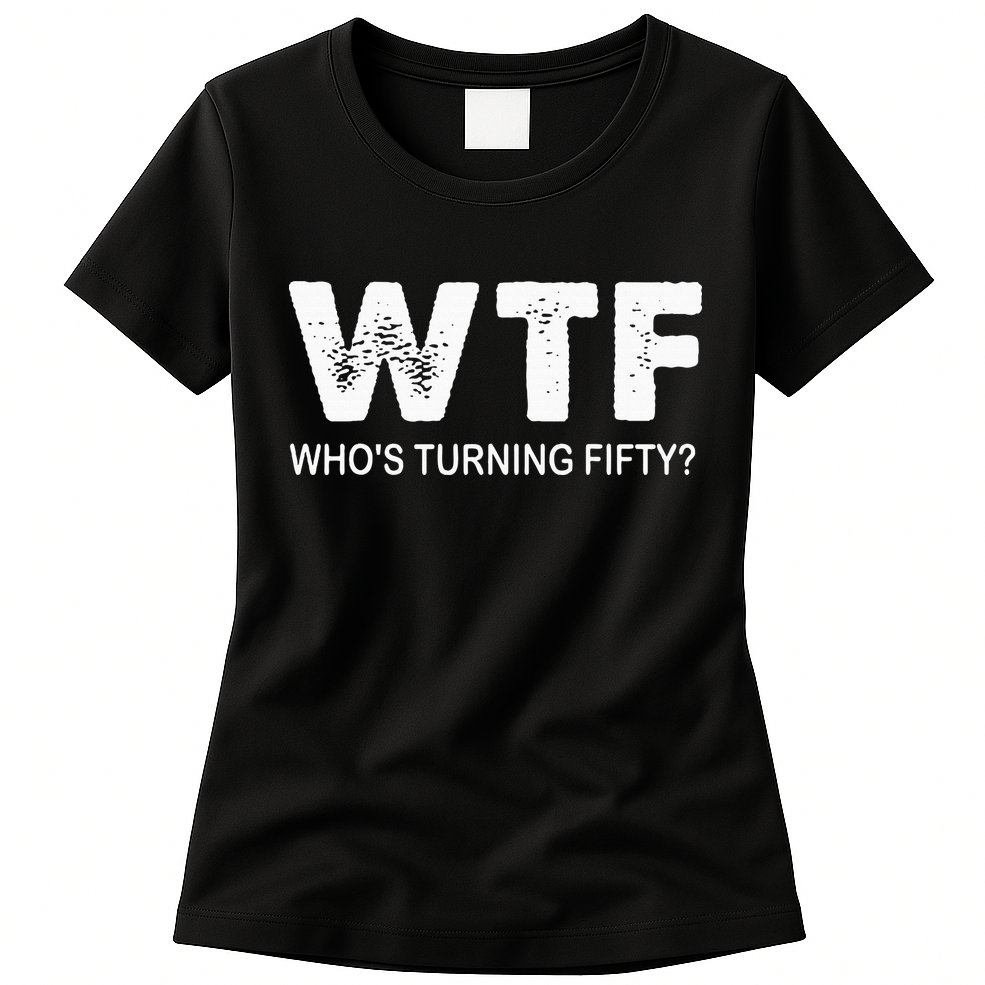 Happy 50th Party Wtf WhoS Turning Fifty Funny 50th Birthday Womens T-Shirt