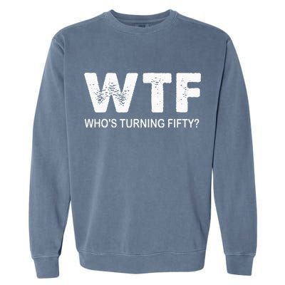 Happy 50th Party Wtf WhoS Turning Fifty Funny 50th Birthday Garment-Dyed Sweatshirt