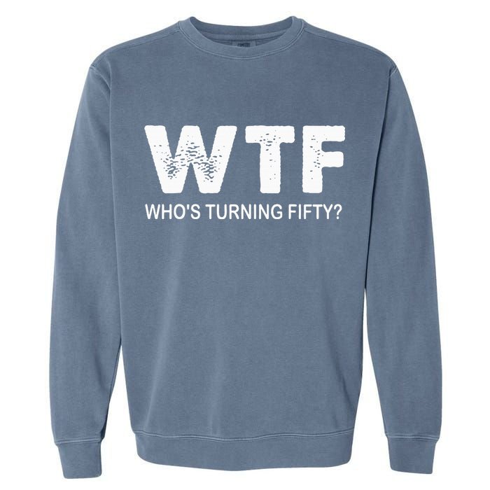 Happy 50th Party Wtf WhoS Turning Fifty Funny 50th Birthday Garment-Dyed Sweatshirt